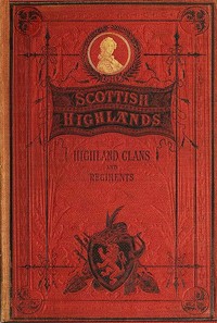 Cover of The Scottish Highlands, Highland Clans and Highland Regiments, Volume 2 (of 2) by Unknown