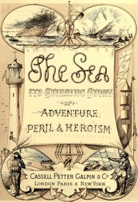 Cover of The Sea: Its Stirring Story of Adventure, Peril, & Heroism. Volume 1 by Frederick Whymper