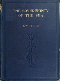 Cover of The Sovereignty of the Sea: An Historical Account of the Claims of England to the Dominion of the British Seas, and of the Evolution of the Territorial Waters by Thomas Wemyss Fulton