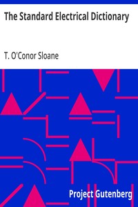 Cover of The Standard Electrical Dictionary: A Popular Dictionary of Words and Terms Used in the Practice of Electrical Engineering by T. O'Conor (Thomas O'Conor) Sloane