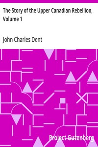 Cover of The Story of the Upper Canadian Rebellion, Volume 1 by John Charles Dent