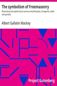 Cover of The symbolism of Freemasonry : $b Illustrating and explaining its science and philosophy, its legends, myths and symbols by Albert Gallatin Mackey