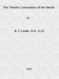 Cover of The Theistic Conception of the World: An Essay in Opposition to Certain Tendencies of Modern Thought by B. F. (Benjamin Franklin) Cocker
