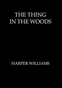 Cover of The thing in the woods by Harper Williams