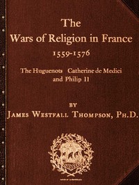 Cover of The Wars of Religion in France 1559-1576: The Huguenots, Catherine de Medici and Philip II by James Westfall Thompson