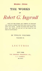 Cover of The Works of Robert G. Ingersoll, Complete Contents: Dresden Edition—Twelve Volumes by Robert Green Ingersoll