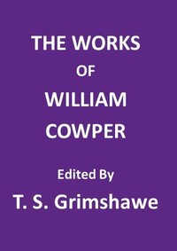 Cover of The Works of William Cowper: His life, letters, and poems, now first completed by the introduction of Cowper's private correspondence by William Cowper