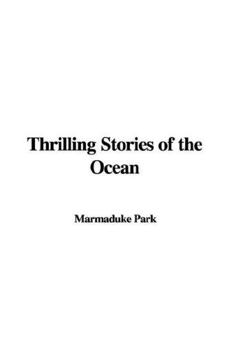 Cover of Thrilling Stories Of The Ocean: From Authentic Accounts Of Modern Voyagers And Travellers; Designed; For The Entertainment And Instruction Of Young People