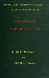 Cover of Toadstools, mushrooms, fungi, edible and poisonous; one thousand American fungi: How to select and cook the edible; how to distinguish and avoid the poisonous, with full botanic descriptions. Toadstool poisons and their treatment, instructions to students, recipes for cooking, etc., etc. by Charles McIlvaine