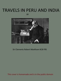 Cover of Travels in Peru and India: While Superintending the Collection of Chinchona Plants and Seeds in South America, and Their Introduction into India. by Clements R. (Clements Robert), Sir Markham