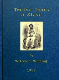 Cover of Twelve Years a Slave: Narrative of Solomon Northup, a Citizen of New-York, Kidnapped in Washington City in 1841, and Rescued in 1853, from a Cotton Plantation near the Red River in Louisiana by Solomon Northup