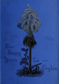 Cover of Two happy years in Ceylon by C. F. (Constance Frederica) Gordon Cumming