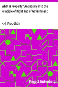Cover of What is Property? An Inquiry into the Principle of Right and of Government by P.-J. (Pierre-Joseph) Proudhon