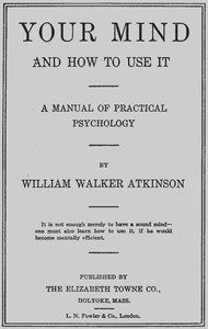 Cover of Your Mind and How to Use It: A Manual of Practical Psychology by William Walker Atkinson